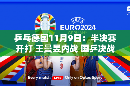 乒乓德国11月9日：半决赛开打 王曼昱内战 国乒决战林昀儒张本美